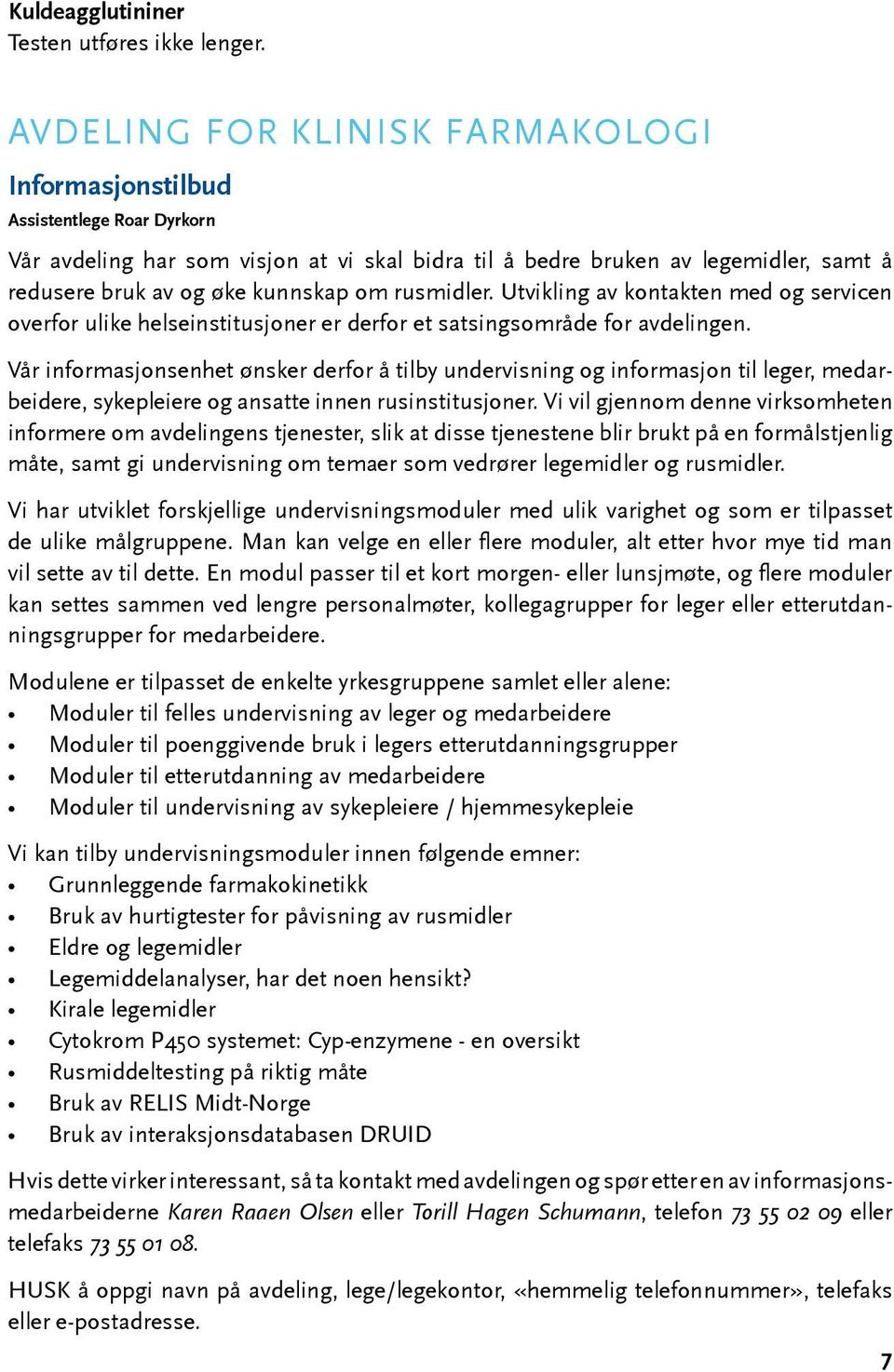 om rusmidler. Utvikling av kontakten med og servicen overfor ulike helseinstitusjoner er derfor et satsingsområde for avdelingen.