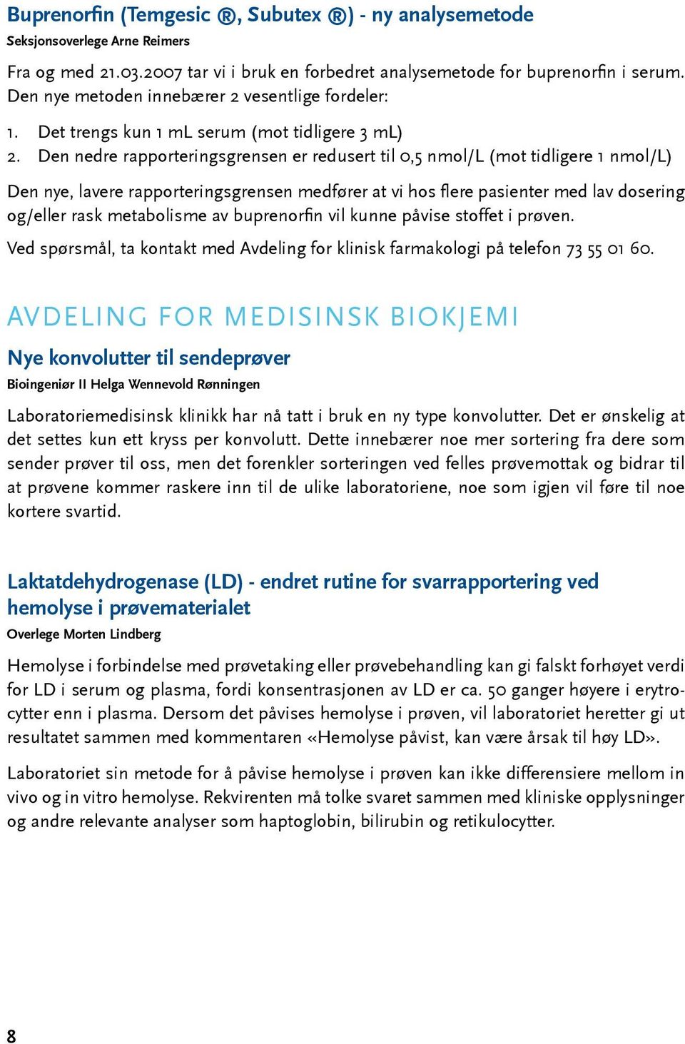 Den nedre rapporteringsgrensen er redusert til 0,5 nmol/l (mot tidligere 1 nmol/l) Den nye, lavere rapporteringsgrensen medfører at vi hos flere pasienter med lav dosering og/eller rask metabolisme