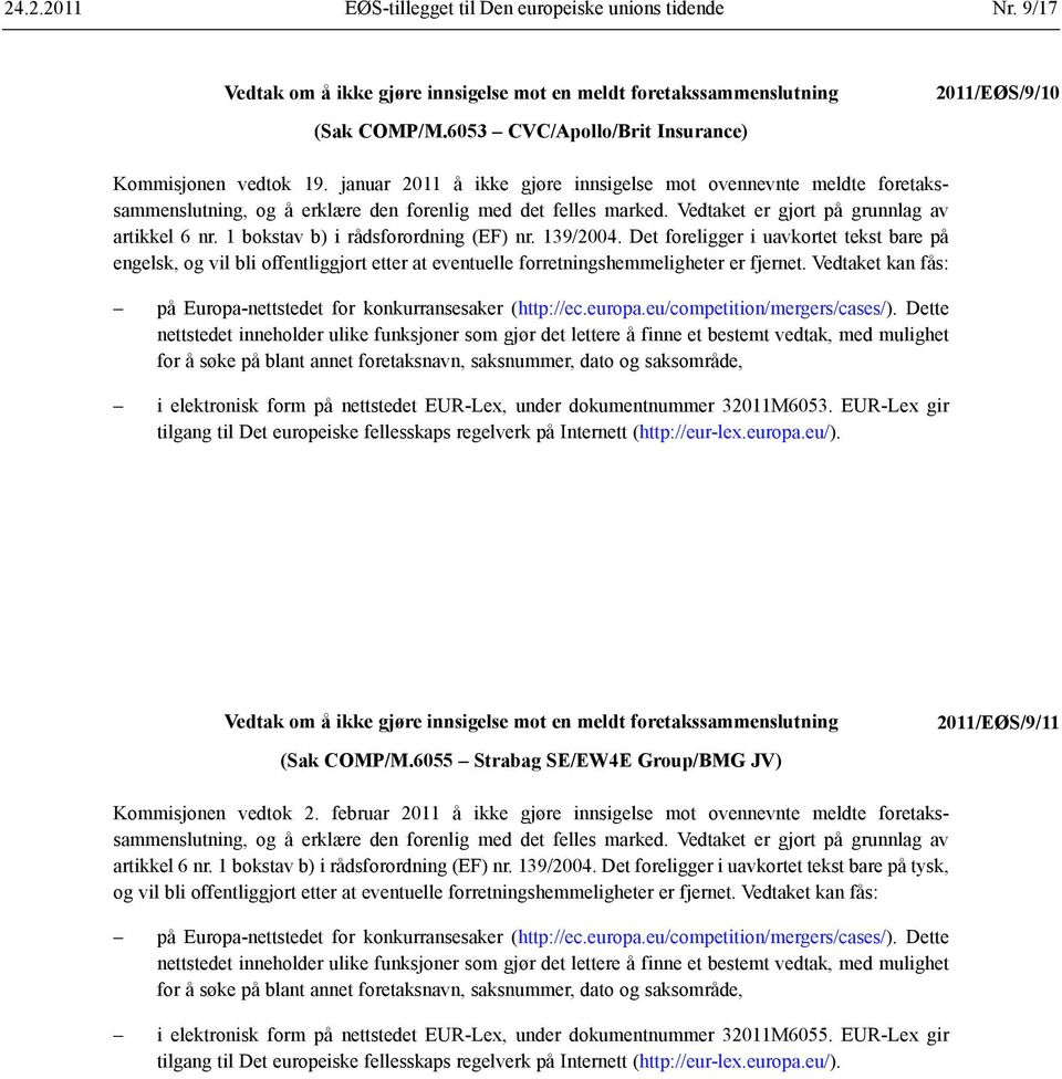 1 bokstav b) i rådsforordning (EF) nr. 139/2004. Det foreligger i uavkortet tekst bare på engelsk, og vil bli offentliggjort etter at eventuelle forretnings hemmeligheter er fjernet.