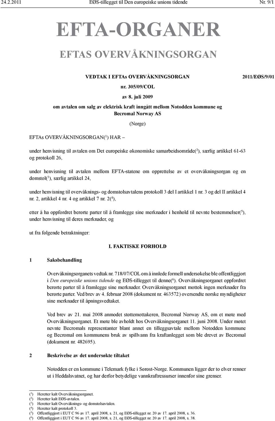 økonomiske samarbeidsområde( 2 ), særlig artikkel 61 63 og protokoll 26, under henvisning til avtalen mellom EFTA-statene om opprettelse av et overvåkningsorgan og en domstol( 3 ), særlig artikkel