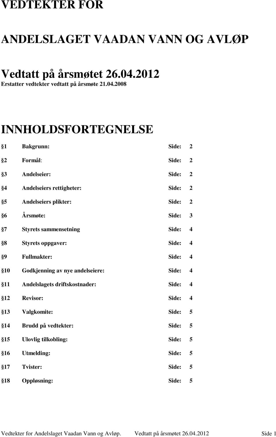 2008 INNHOLDSFORTEGNELSE 1 Bakgrunn: Side: 2 2 Formål: Side: 2 3 Andelseier: Side: 2 4 Andelseiers rettigheter: Side: 2 5 Andelseiers plikter: Side: 2 6 Årsmøte: Side: 3 7