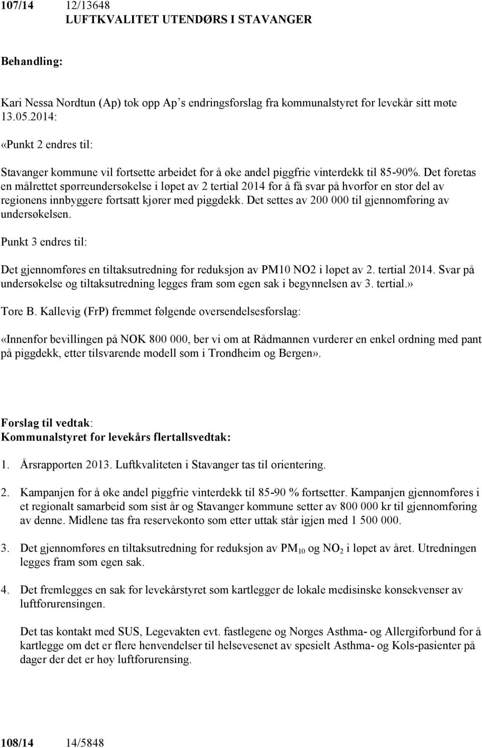 Det foretas en målrettet spørreundersøkelse i løpet av 2 tertial 2014 for å få svar på hvorfor en stor del av regionens innbyggere fortsatt kjører med piggdekk.