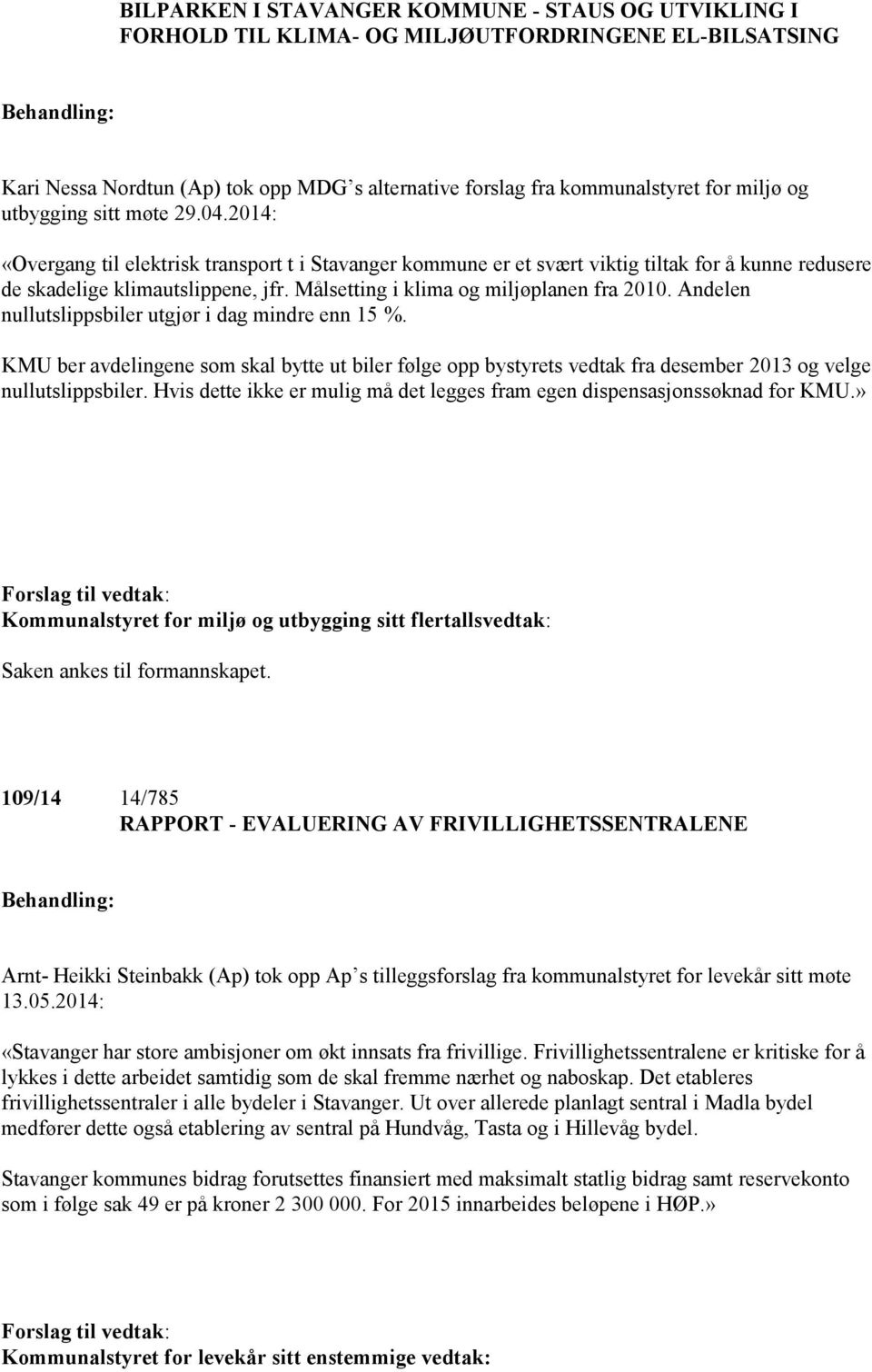 Målsetting i klima og miljøplanen fra 2010. Andelen nullutslippsbiler utgjør i dag mindre enn 15 %.