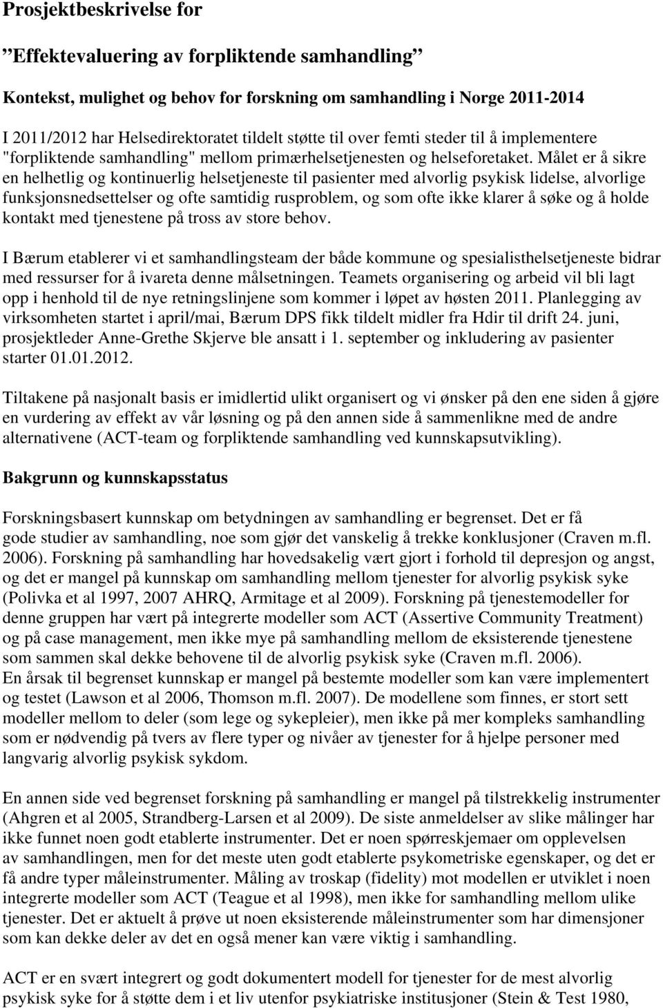 Målet er å sikre en helhetlig og kontinuerlig helsetjeneste til pasienter med alvorlig psykisk lidelse, alvorlige funksjonsnedsettelser og ofte samtidig rusproblem, og som ofte ikke klarer å søke og