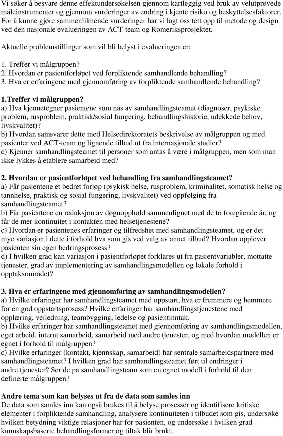 Aktuelle problemstillinger som vil bli belyst i evalueringen er: 1. Treffer vi målgruppen? 2. Hvordan er pasientforløpet ved forpliktende samhandlende behandling? 3.