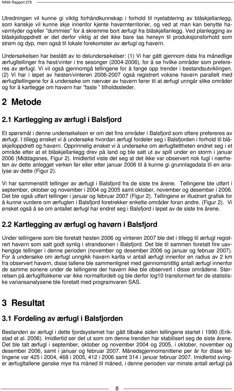 Ved planlegging av blåskjelloppdrett er det derfor viktig at det ikke bare tas hensyn til produksjonsforhold som strøm og dyp, men også til lokale forekomster av ærfugl og havørn.