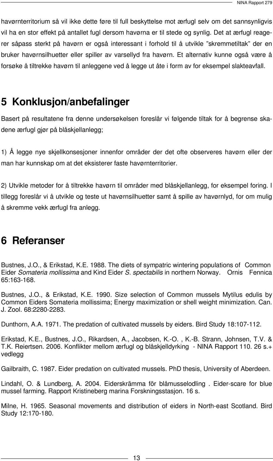 Et alternativ kunne også være å forsøke å tiltrekke havørn til anleggene ved å legge ut åte i form av for eksempel slakteavfall.