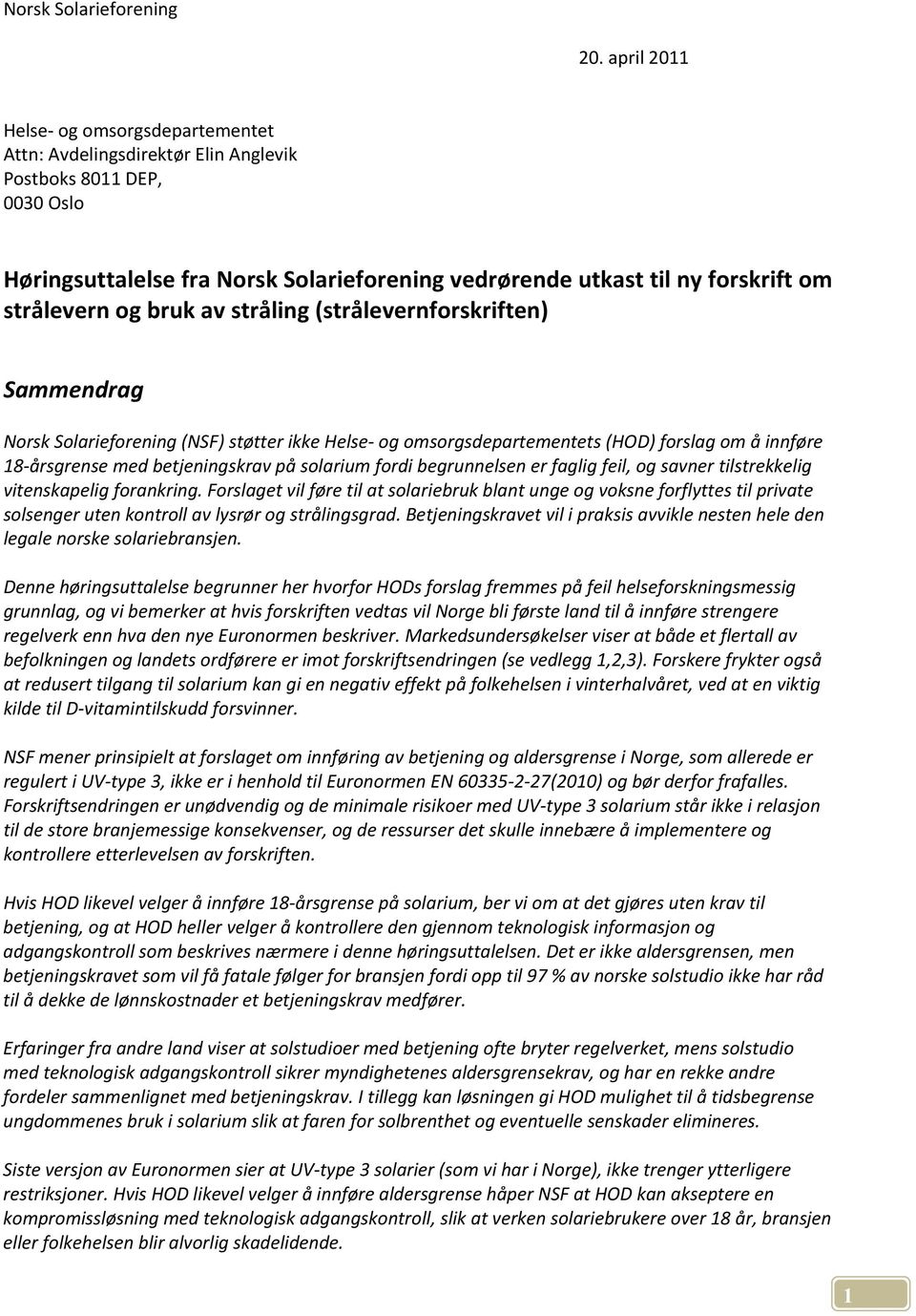 strålevern og bruk av stråling (strålevernforskriften) Sammendrag Norsk Solarieforening (NSF) støtter ikke Helse- og omsorgsdepartementets (HOD) forslag om å innføre 18-årsgrense med betjeningskrav