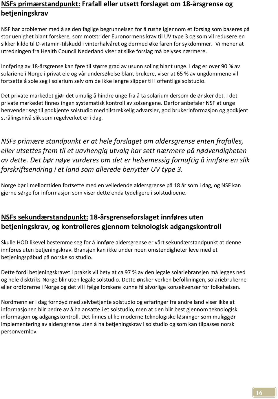 Vi mener at utredningen fra Health Council Nederland viser at slike forslag må belyses nærmere. Innføring av 18-årsgrense kan føre til større grad av usunn soling blant unge.