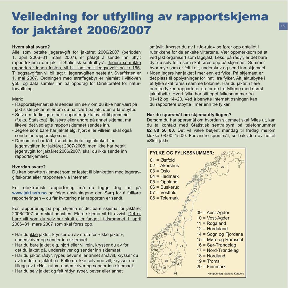 Tilleggsavgiften vil bli lagt til jegeravgiften neste år. Svarfristen er 1. mai 2007.