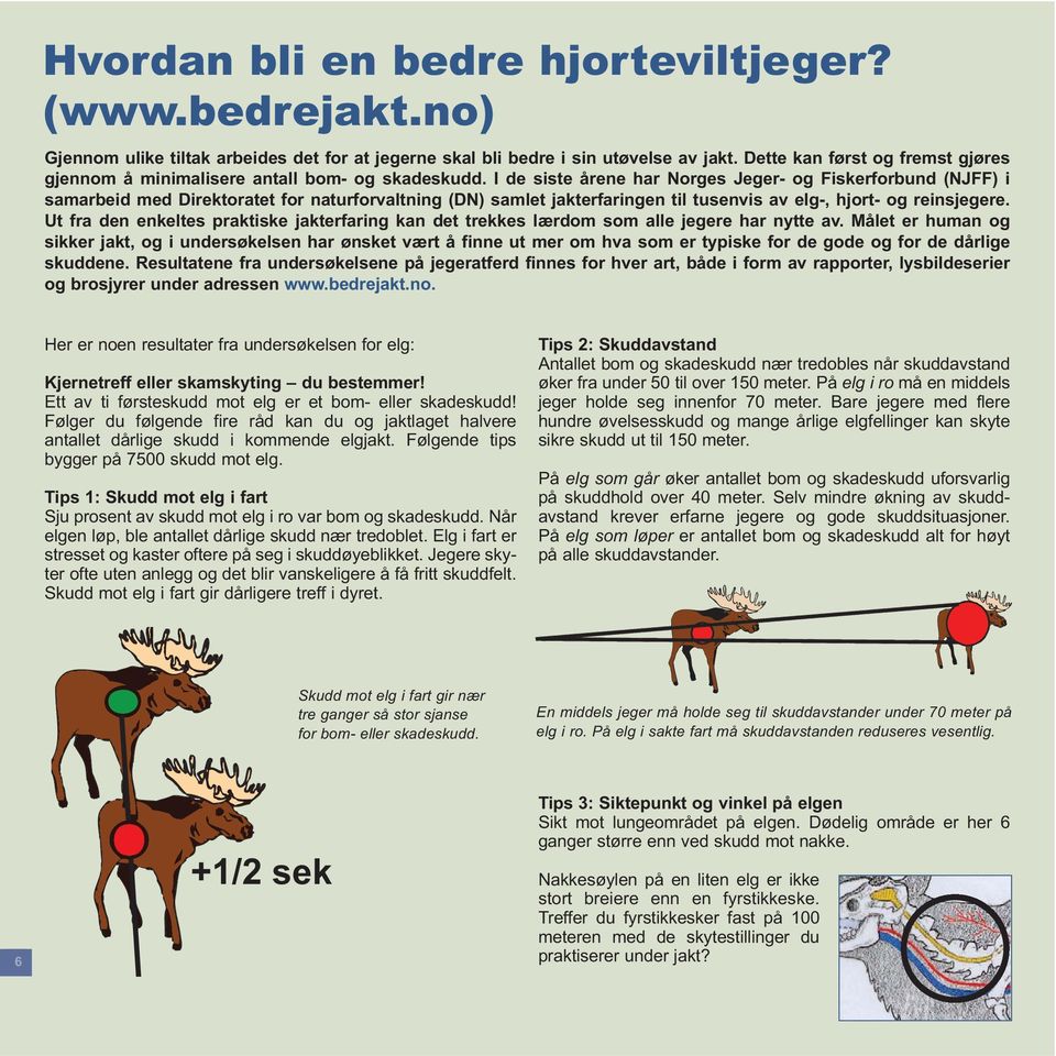 I de siste årene har Norges Jeger- og Fiskerforbund (NJFF) i samarbeid med Direktoratet for naturforvaltning (DN) samlet jakterfaringen til tusenvis av elg-, hjort- og reinsjegere.