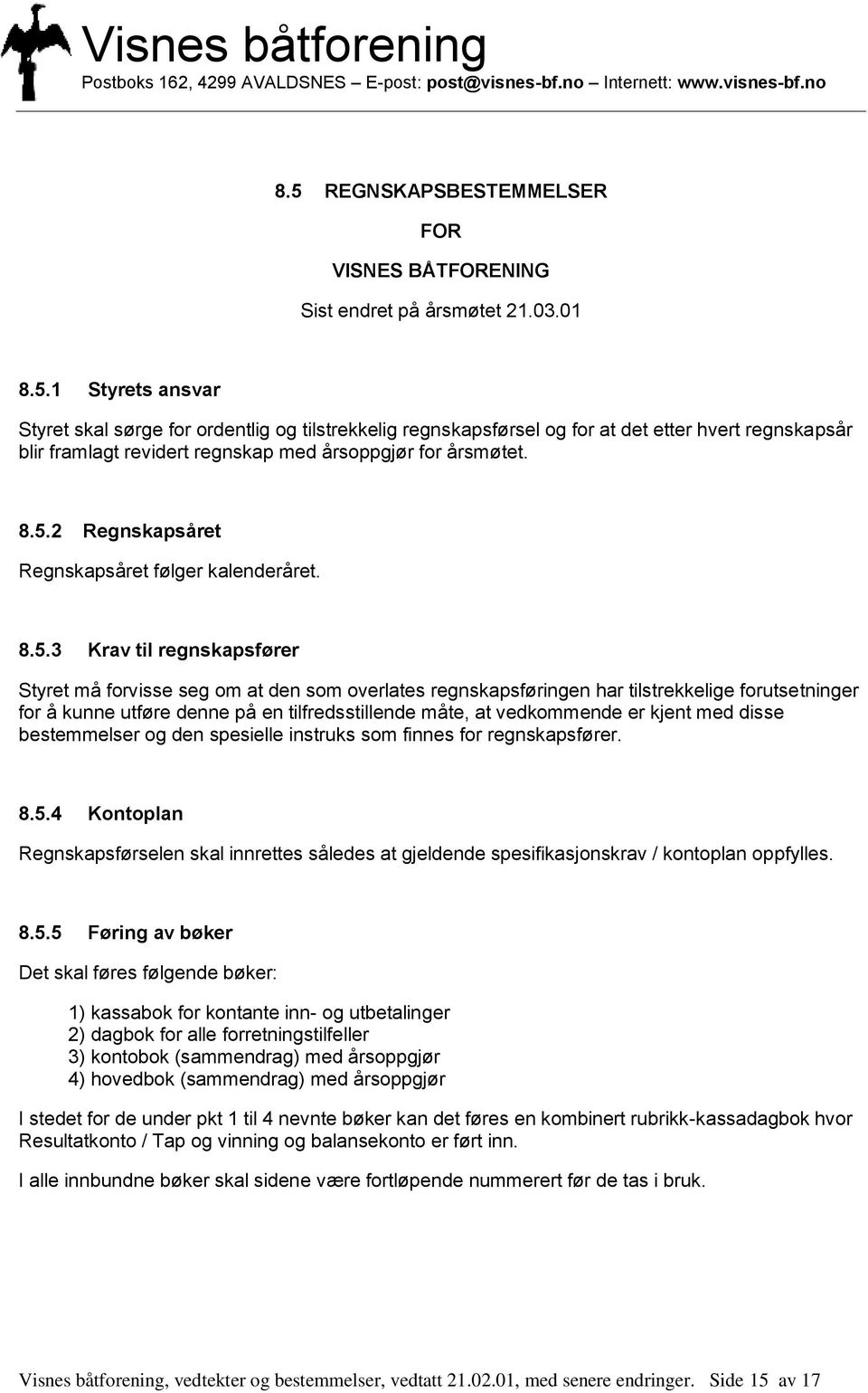 utføre denne på en tilfredsstillende måte, at vedkommende er kjent med disse bestemmelser og den spesielle instruks som finnes for regnskapsfører. 8.5.