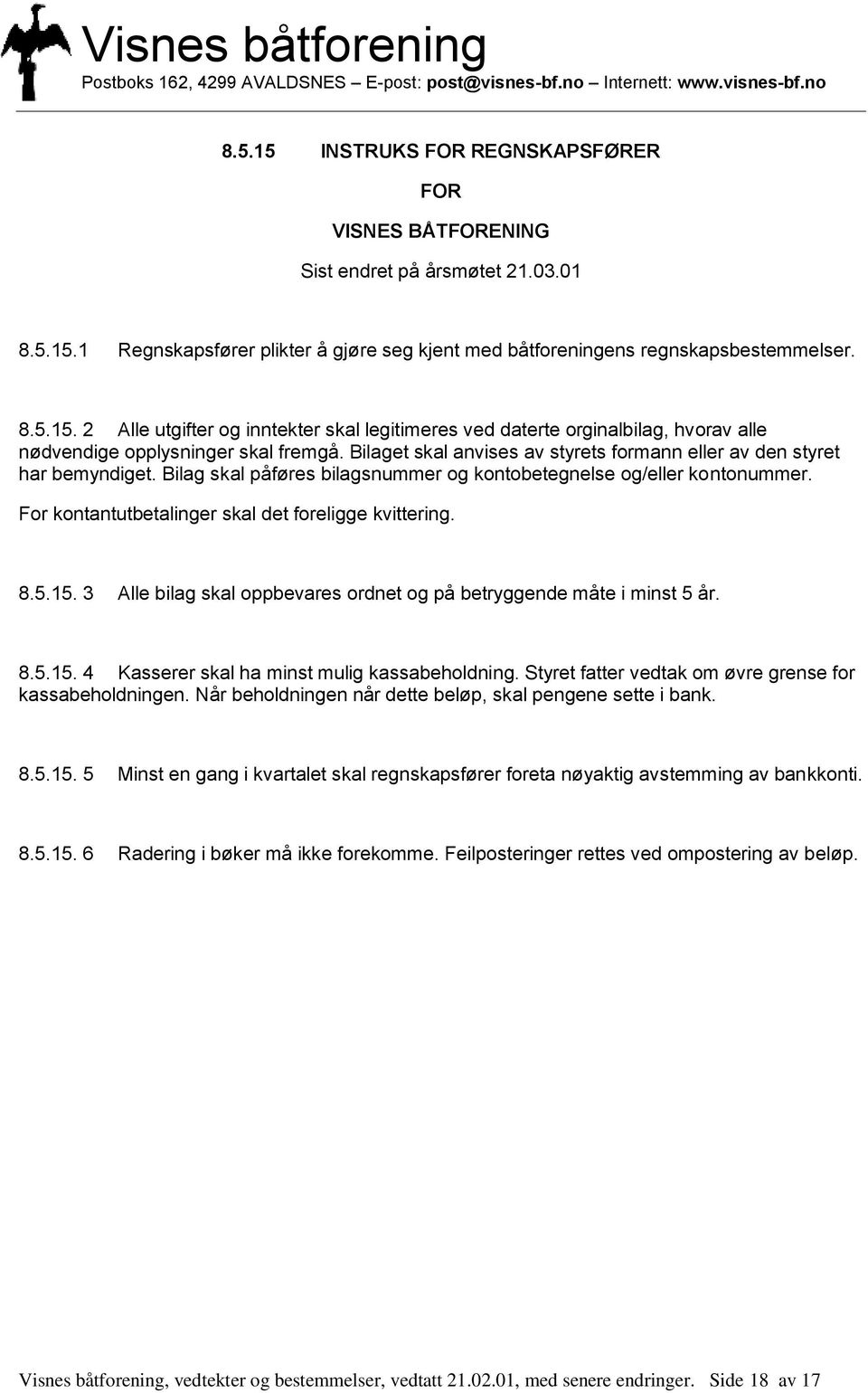 For kontantutbetalinger skal det foreligge kvittering. 8.5.15. 3 Alle bilag skal oppbevares ordnet og på betryggende måte i minst 5 år. 8.5.15. 4 Kasserer skal ha minst mulig kassabeholdning.