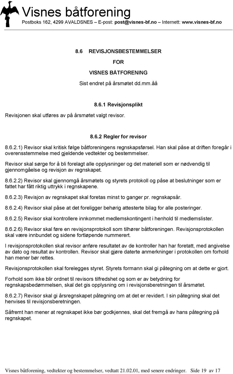 Revisor skal sørge for å bli forelagt alle opplysninger og det materiell som er nødvendig til gjennomgåelse og revisjon av regnskapet. 8.6.2.