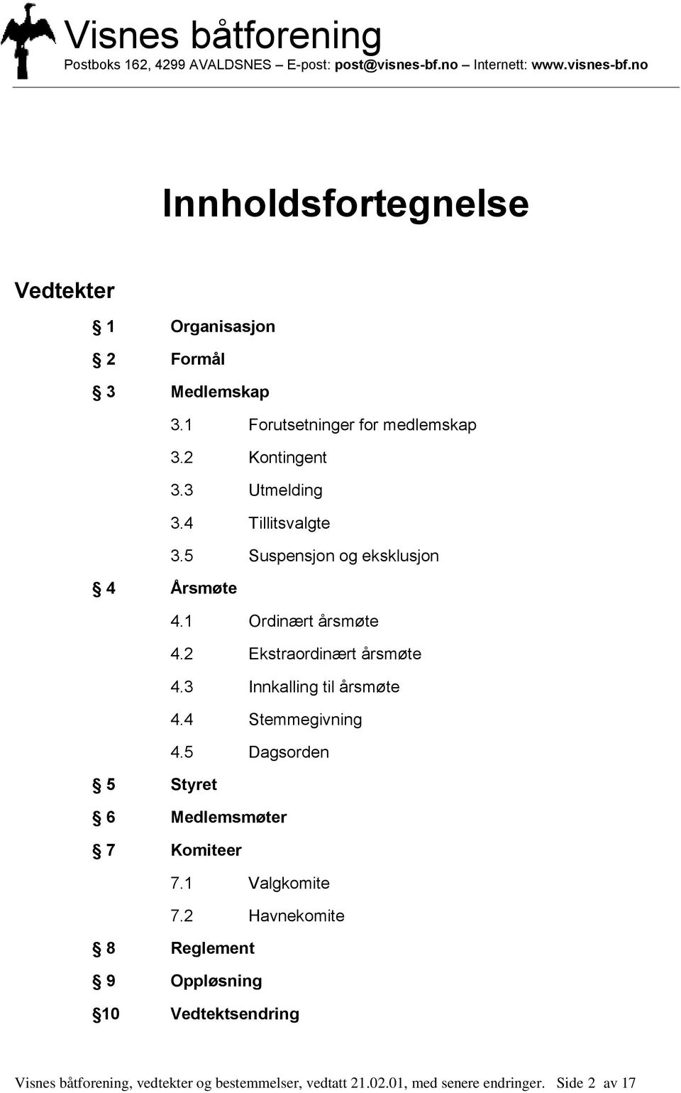 3 Innkalling til årsmøte 4.4 Stemmegivning 4.5 Dagsorden 5 Styret 6 Medlemsmøter 7 Komiteer 7.1 Valgkomite 7.