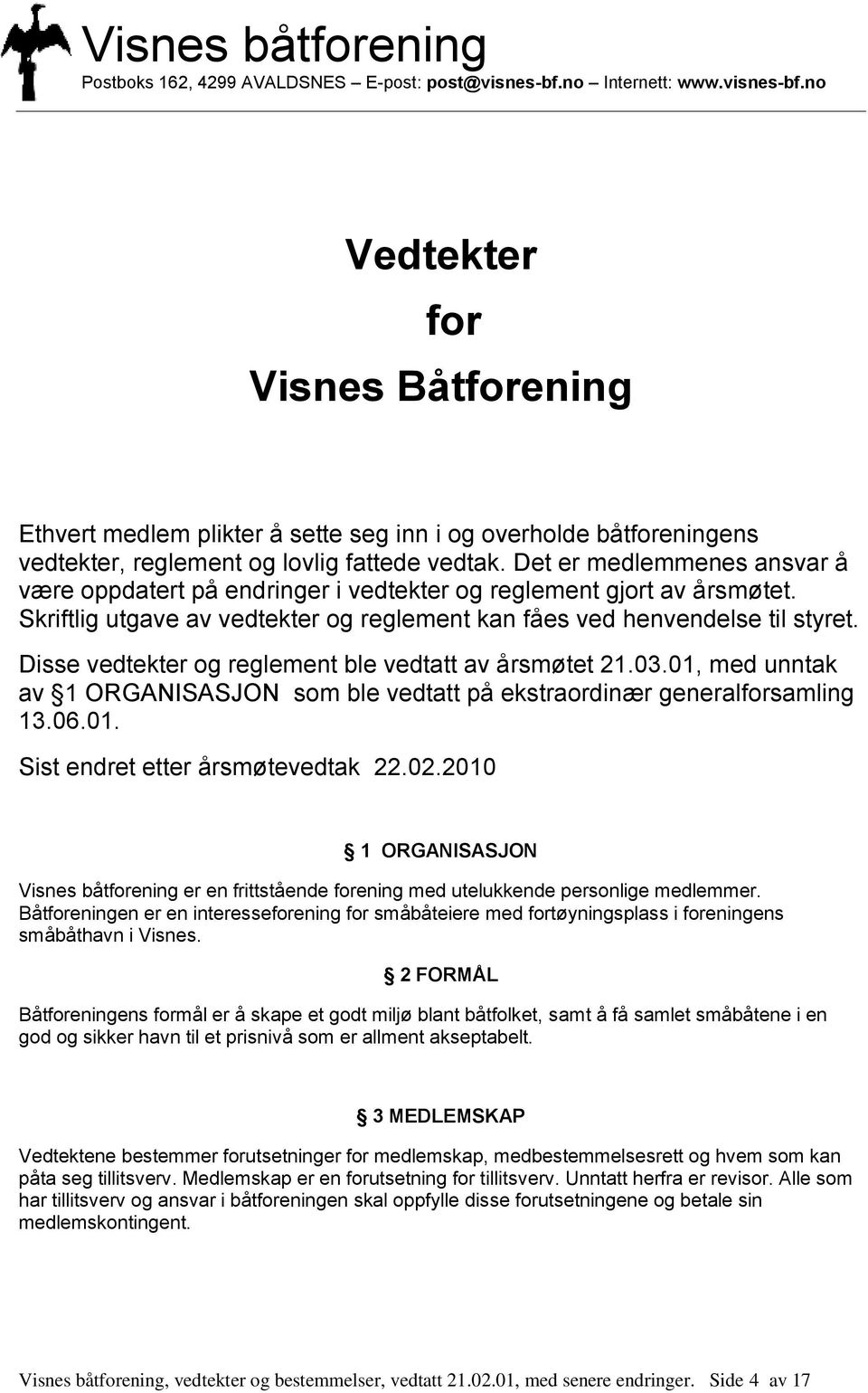 Disse vedtekter og reglement ble vedtatt av årsmøtet 21.03.01, med unntak av 1 ORGANISASJON som ble vedtatt på ekstraordinær generalforsamling 13.06.01. Sist endret etter årsmøtevedtak 22.02.