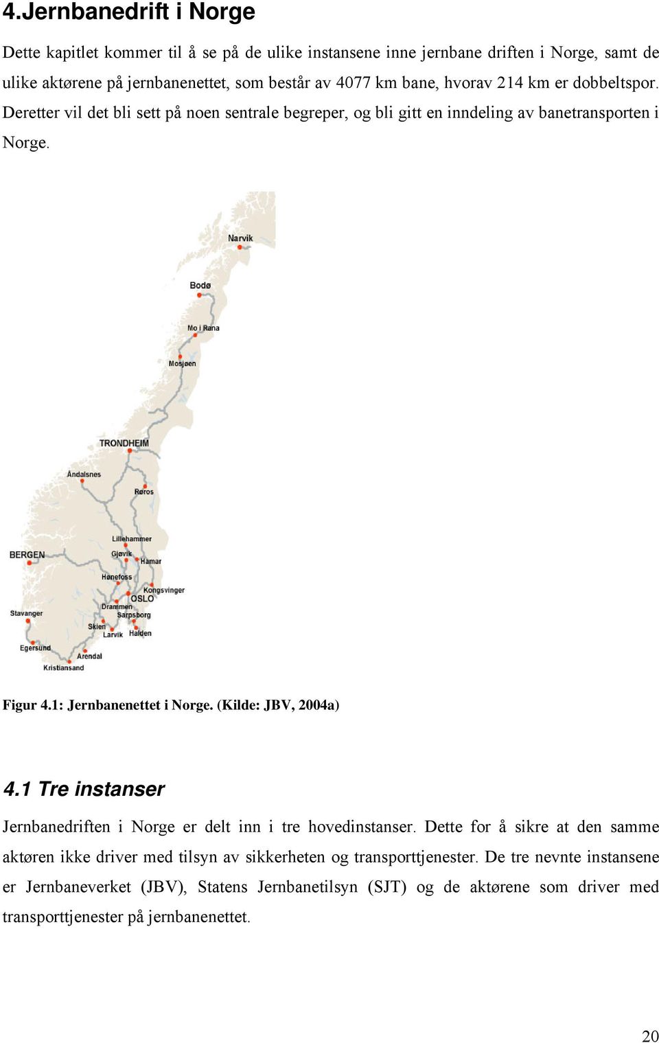 1: Jernbanenettet i Norge. (Kilde: JBV, 2004a) 4.1 Tre instanser Jernbanedriften i Norge er delt inn i tre hovedinstanser.