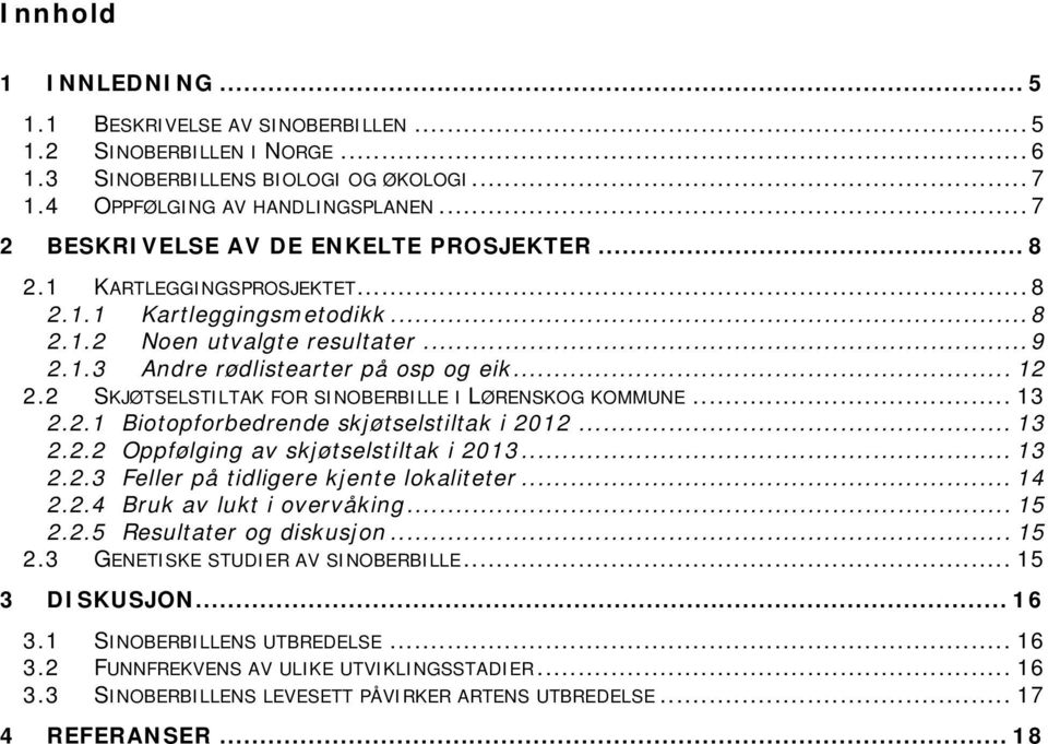 2 SKJØTSELSTILTAK FOR SINOBERBILLE I LØRENSKOG KOMMUNE... 13 2.2.1 Biotopforbedrende skjøtselstiltak i 2012... 13 2.2.2 Oppfølging av skjøtselstiltak i 2013... 13 2.2.3 Feller på tidligere kjente lokaliteter.