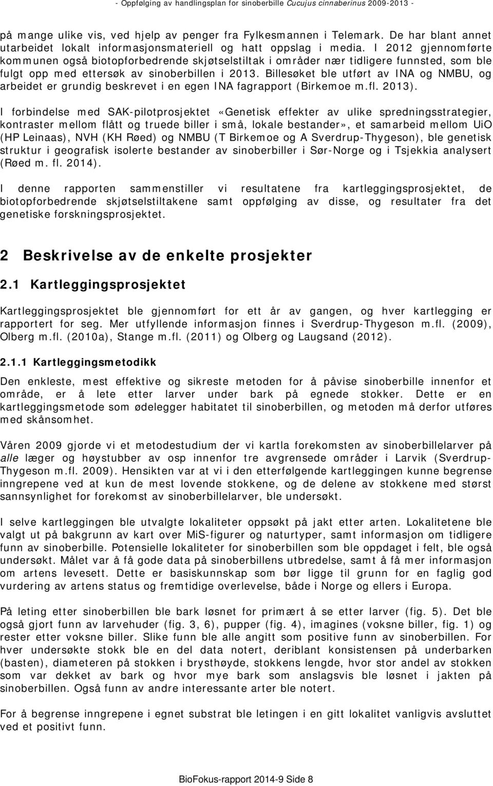 Billesøket ble utført av INA og NMBU, og arbeidet er grundig beskrevet i en egen INA fagrapport (Birkemoe m.fl. 2013).