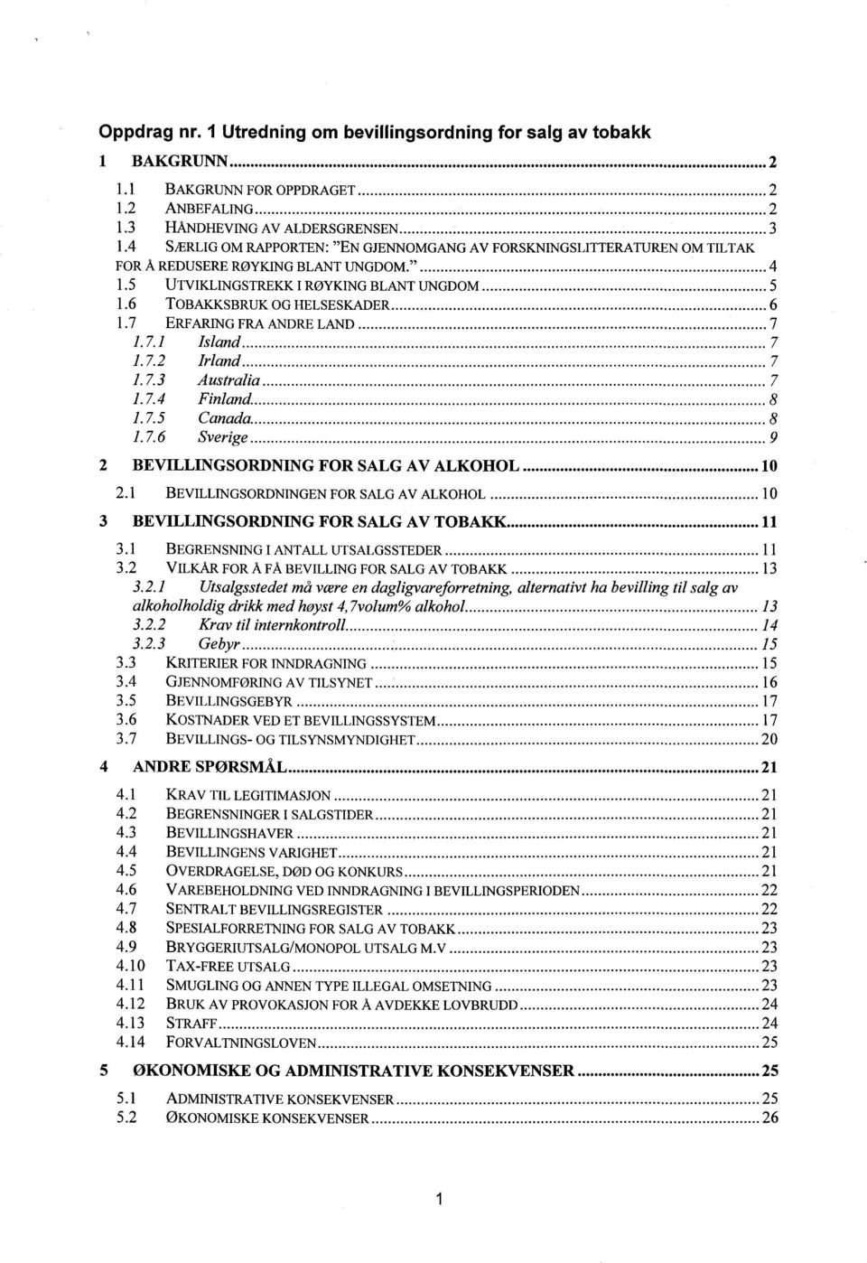 7 ERFARING FRA ANDRE LAND 1.7.1 Island 1.7.2 Irland 1.7.3 Australia 1.7.4 Finland 1.7.5 Canada 1.7.6 Sverige 2 BEVILLINGSORDNING FOR SALG AV ALKOHOL 2.