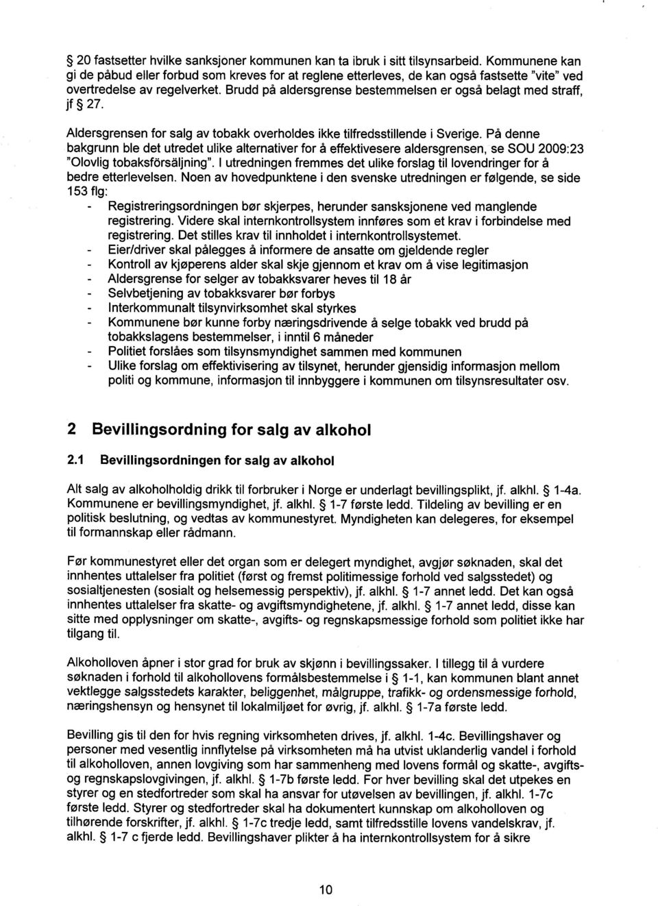 Brudd på aldersgrense bestemmelsen er også belagt med straff, jf 27. Aldersgrensen for salg av tobakk overholdes ikke tilfredsstillende i Sverige.