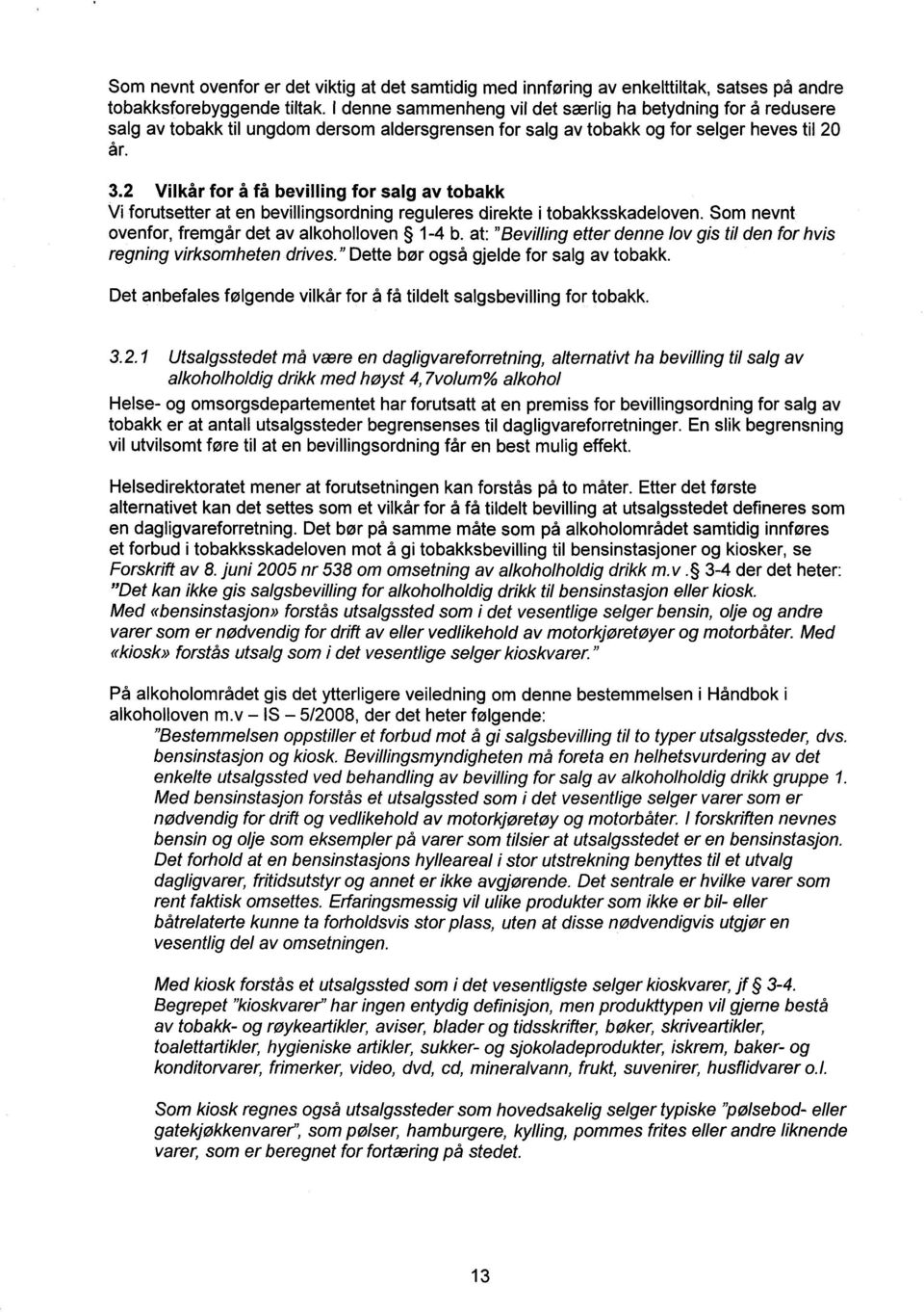 2 Vilkår for å få bevilling for salg av tobakk Vi forutsetter at en bevillingsordning reguleres direkte i tobakksskadeloven. Som nevnt ovenfor, fremgår det av alkoholloven 1-4 b.