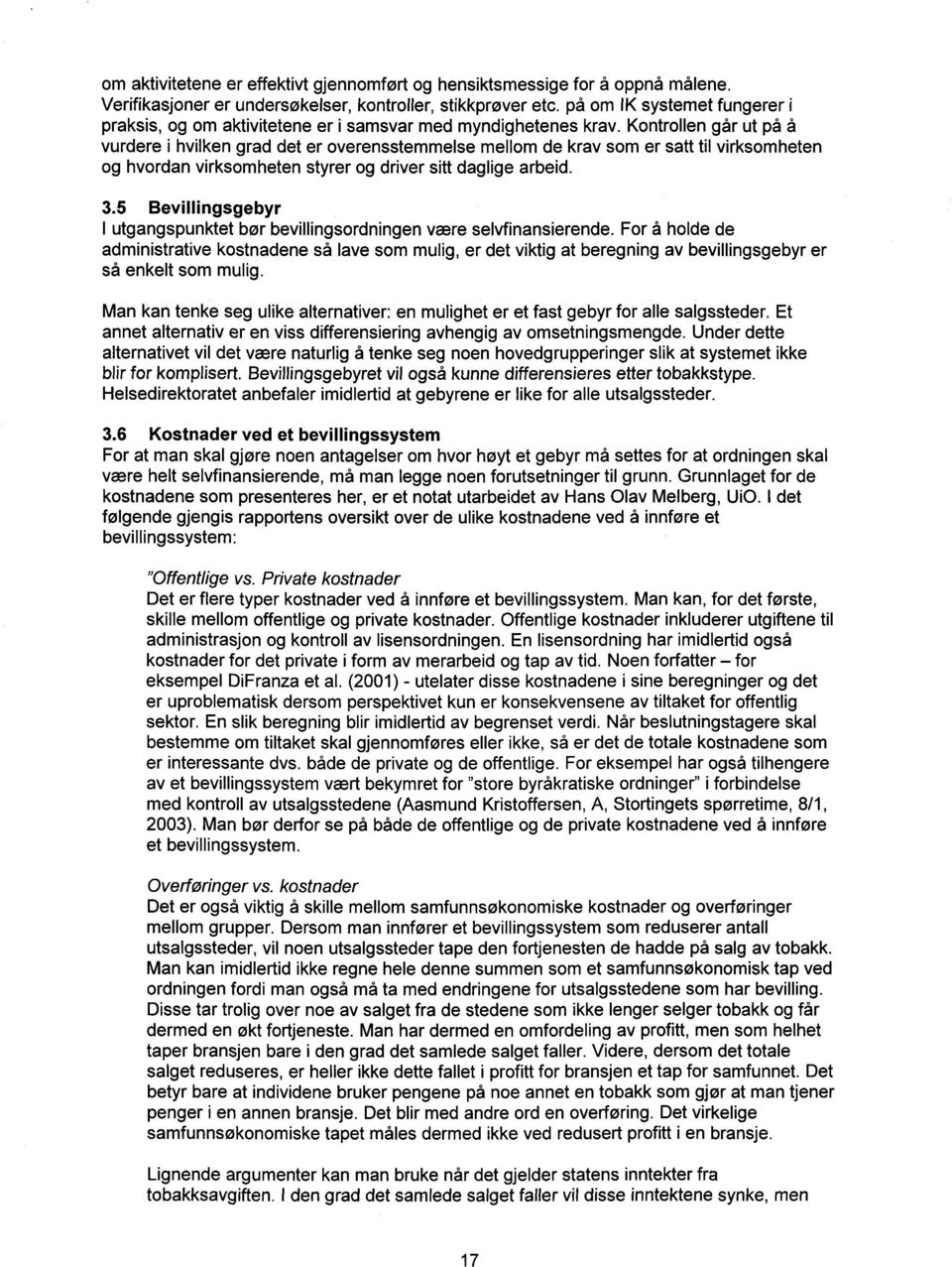 Kontrollen går ut på å vurdere i hvilken grad det er overensstemmelse mellom de krav som er satt til virksomheten og hvordan virksomheten styrer og driver sitt daglige arbeid. 3.