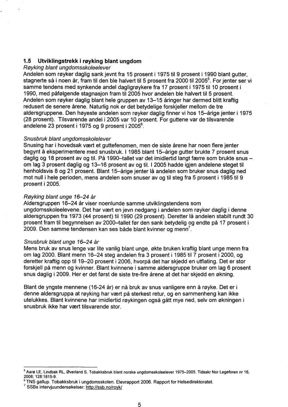 5For jenter ser vi samme tendens med synkende andel dagligrøykere fra 17 prosent i 1975 til 10 prosent i 1990, med påfølgende stagnasjon fram til 2005 hvor andelen ble halvert til 5 prosent.