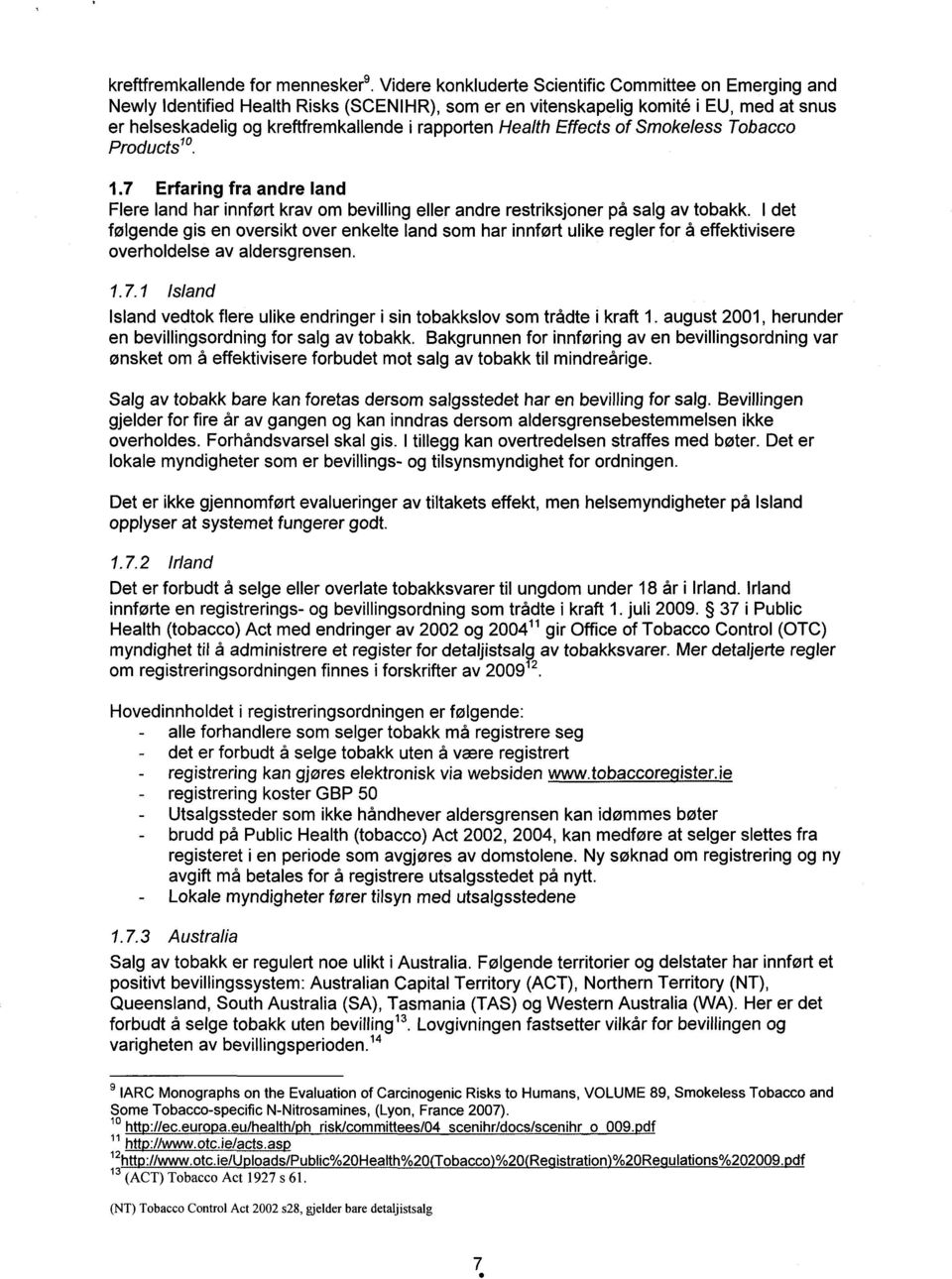 Health Effects of Smokeless Tobacco Products10. 1.7 Erfaring fra andre land Flere land har innført krav om bevilling eller andre restriksjoner på salg av tobakk.