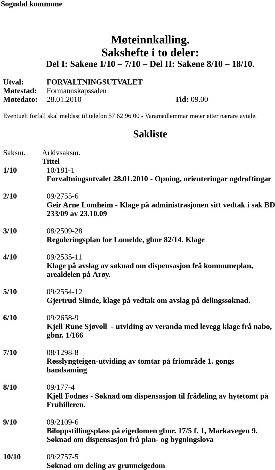 2010 - Opning, orienteringar ogdrøftingar 2/10 09/2755-6 Geir Arne Lomheim - Klage på administrasjonen sitt vedtak i sak BD 233/09 av 23.10.09 3/10 08/2509-28 Reguleringsplan for Lomelde, gbnr 82/14.