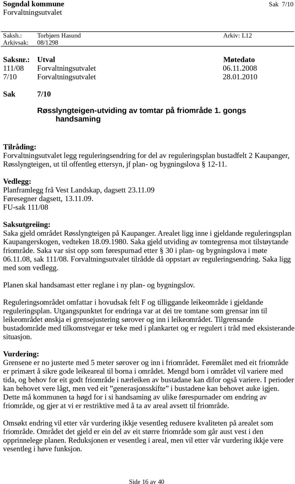 gongs handsaming Tilråding: Forvaltningsutvalet legg reguleringsendring for del av reguleringsplan bustadfelt 2 Kaupanger, Røsslyngteigen, ut til offentleg ettersyn, jf plan- og bygningslova 12-11.