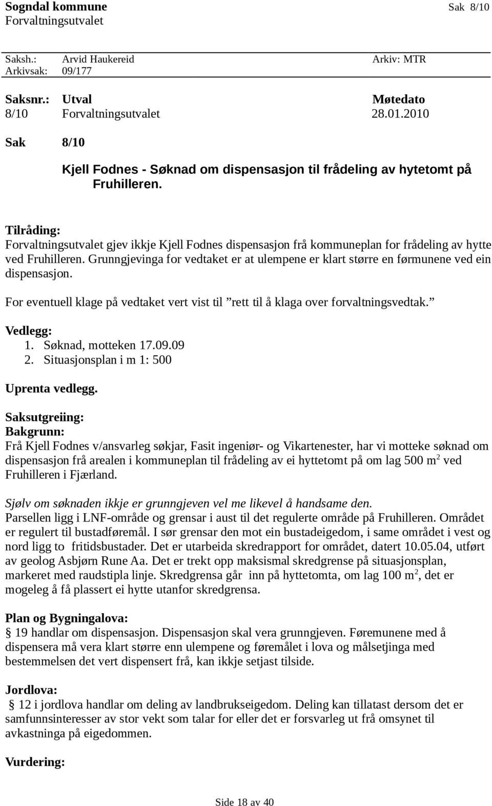 Tilråding: Forvaltningsutvalet gjev ikkje Kjell Fodnes dispensasjon frå kommuneplan for frådeling av hytte ved Fruhilleren.