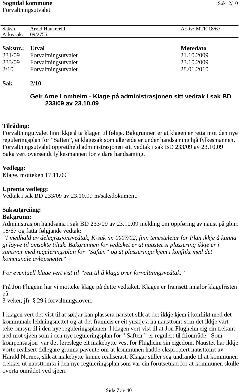 Bakgrunnen er at klagen er retta mot den nye reguleringsplan for Saften, ei klagesak som allereide er under handsaming hjå fylkesmannen.