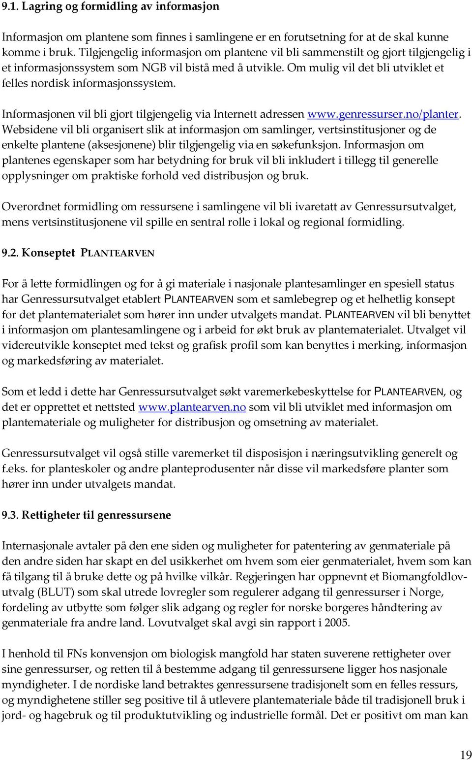 Om mulig vil det bli utviklet et felles nordisk informasjonssystem. Informasjonen vil bli gjort tilgjengelig via Internett adressen www.genressurser.no/planter.