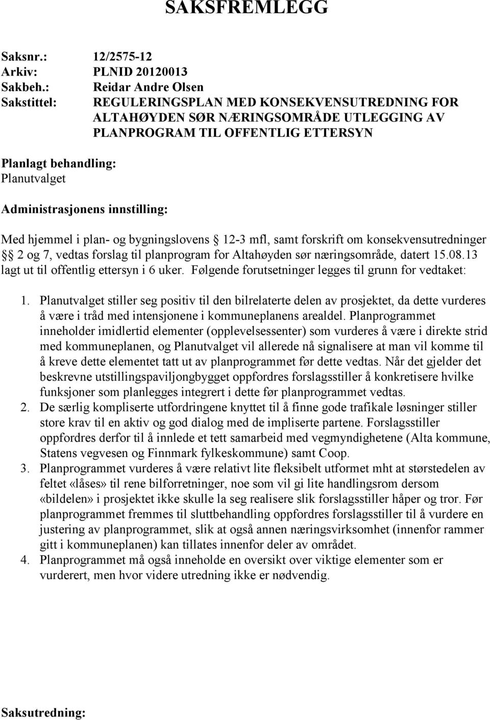 Administrasjonens innstilling: Med hjemmel i plan- og bygningslovens 12-3 mfl, samt forskrift om konsekvensutredninger 2 og 7, vedtas forslag til planprogram for Altahøyden sør næringsområde, datert