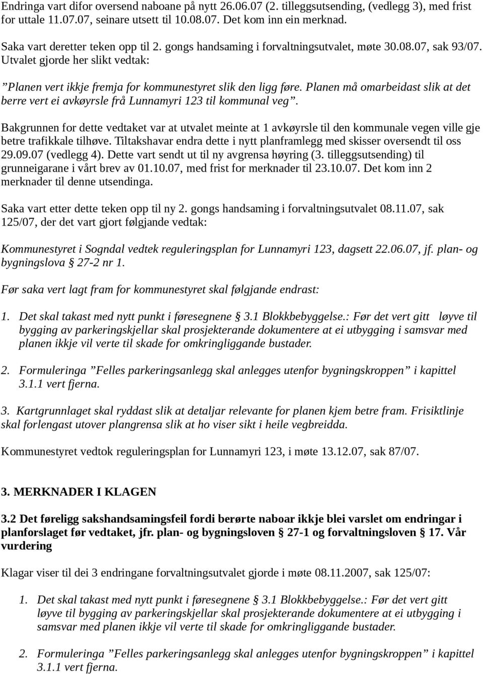 Planen må omarbeidast slik at det berre vert ei avkøyrsle frå Lunnamyri 123 til kommunal veg.