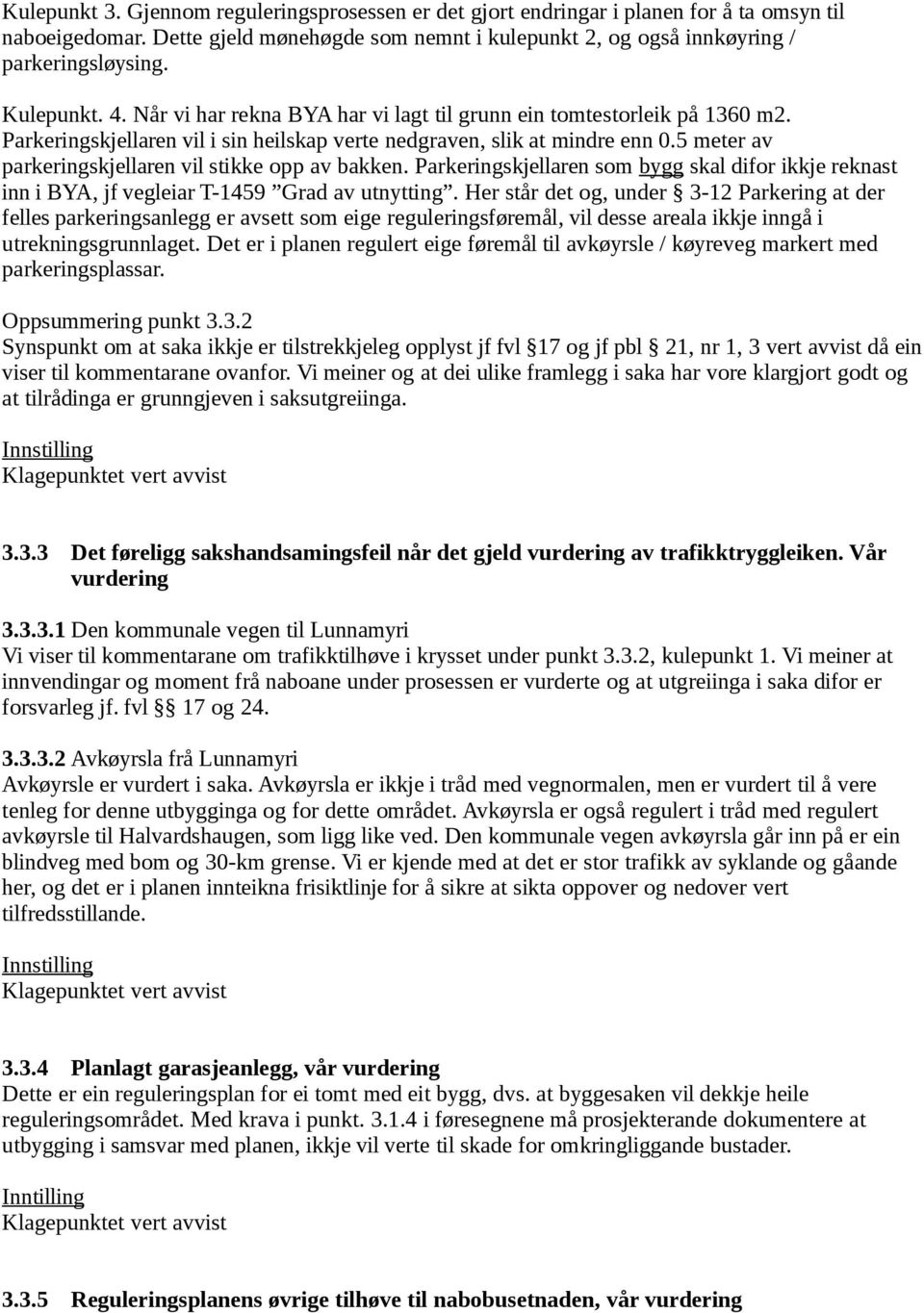 5 meter av parkeringskjellaren vil stikke opp av bakken. Parkeringskjellaren som bygg skal difor ikkje reknast inn i BYA, jf vegleiar T-1459 Grad av utnytting.