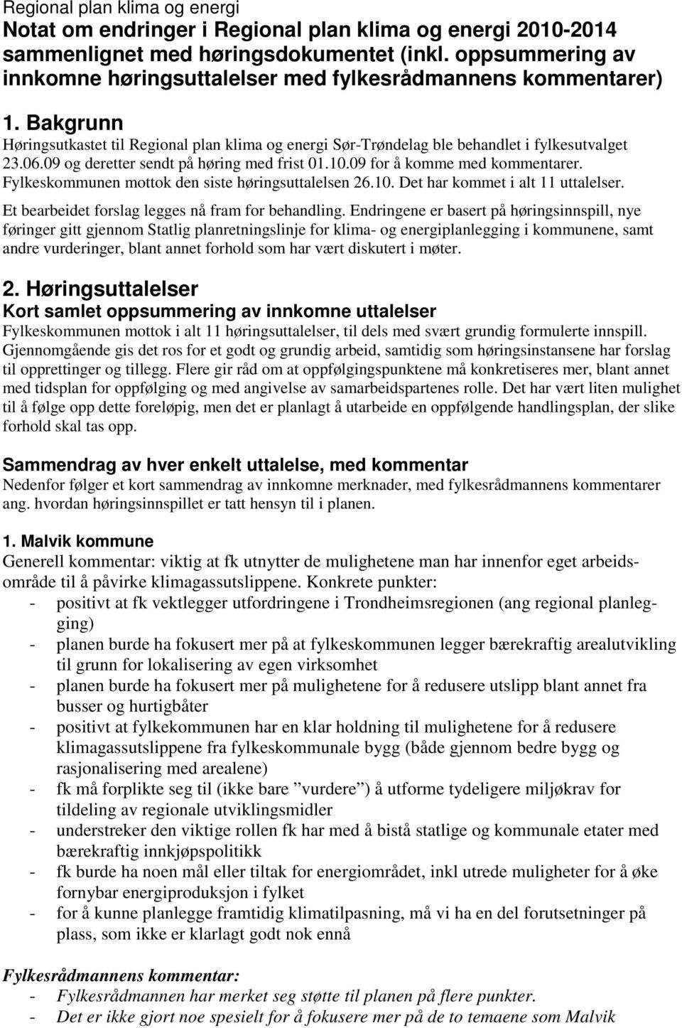 09 og deretter sendt på høring med frist 01.10.09 for å komme med kommentarer. Fylkeskommunen mottok den siste høringsuttalelsen 26.10. Det har kommet i alt 11 uttalelser.