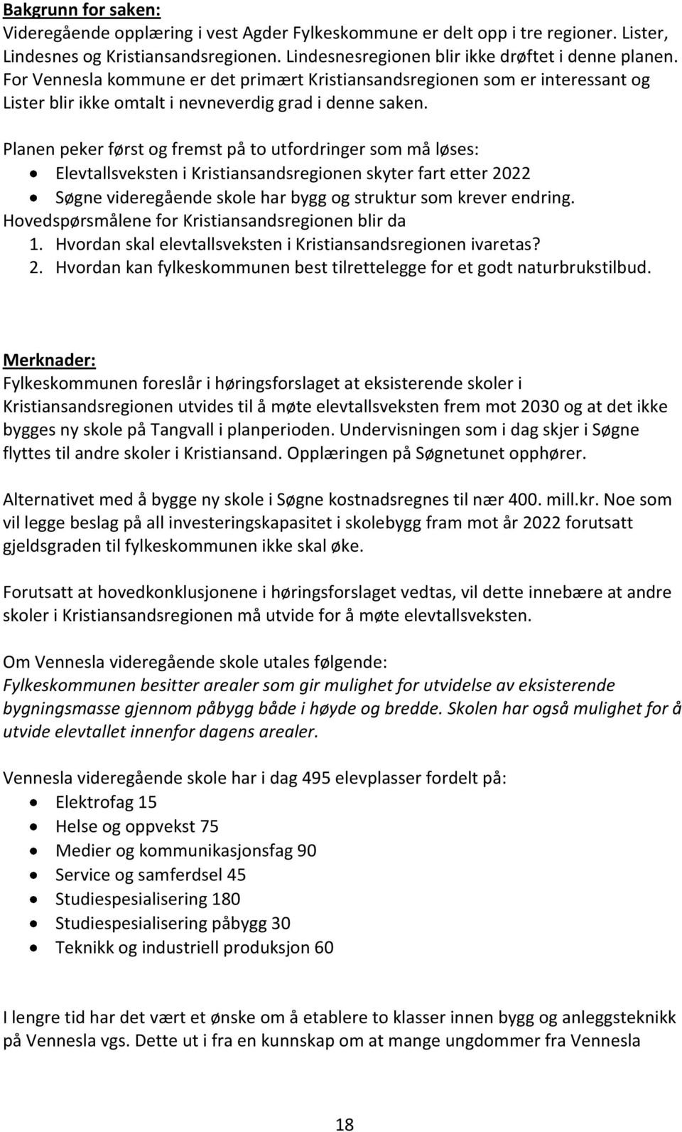 Planen peker først og fremst på to utfordringer som må løses: Elevtallsveksten i Kristiansandsregionen skyter fart etter 2022 Søgne videregående skole har bygg og struktur som krever endring.