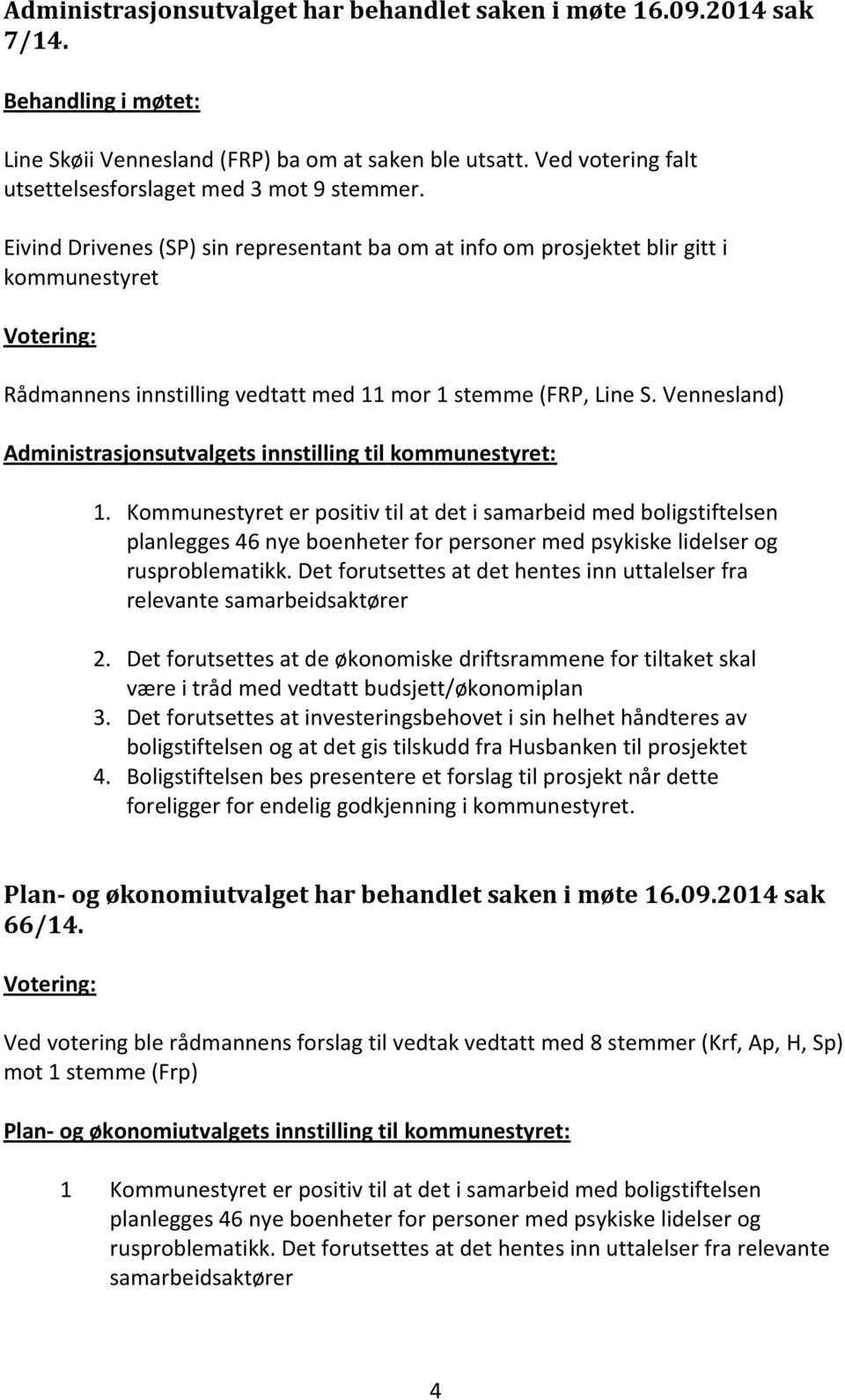 Eivind Drivenes (SP) sin representant ba om at info om prosjektet blir gitt i kommunestyret Rådmannens innstilling vedtatt med 11 mor 1 stemme (FRP, Line S.