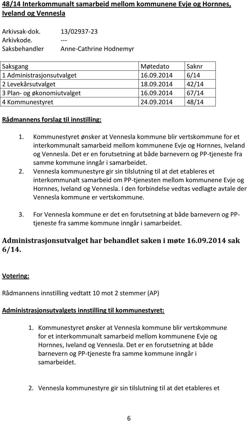 09.2014 48/14 Rådmannens forslag til innstilling: 1. Kommunestyret ønsker at Vennesla kommune blir vertskommune for et interkommunalt samarbeid mellom kommunene Evje og Hornnes, Iveland og Vennesla.