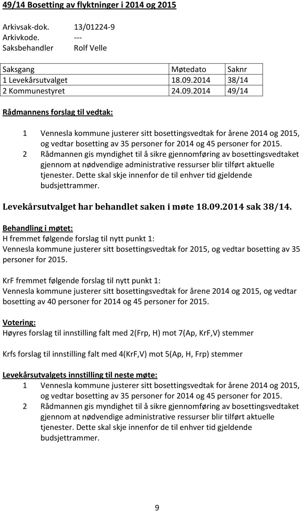 2014 49/14 Rådmannens forslag til vedtak: 1 Vennesla kommune justerer sitt bosettingsvedtak for årene 2014 og 2015, og vedtar bosetting av 35 personer for 2014 og 45 personer for 2015.