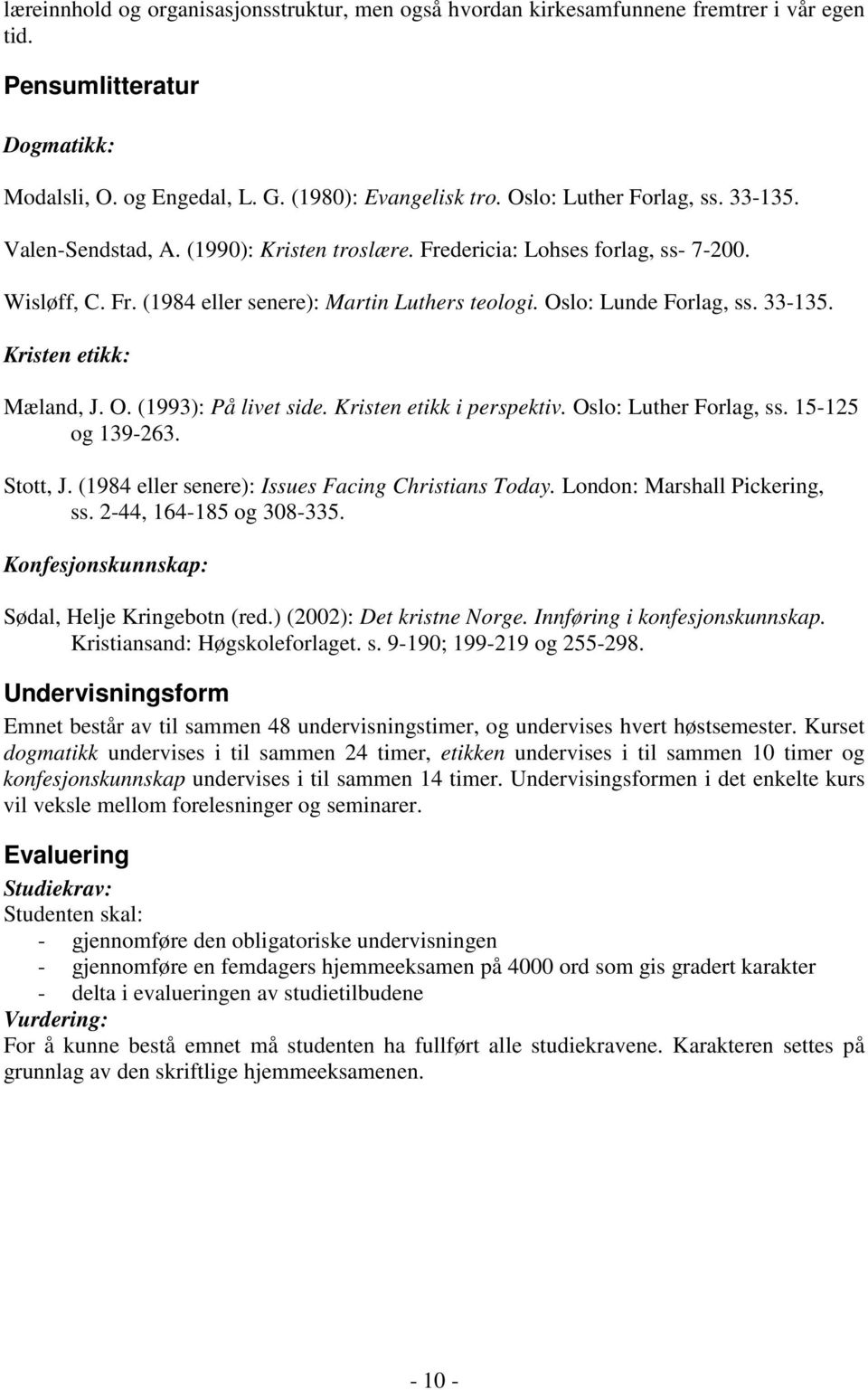 33-135. Kristen etikk: Mæland, J. O. (1993): På livet side. Kristen etikk i perspektiv. Oslo: Luther Forlag, ss. 15-125 og 139-263. Stott, J. (1984 eller senere): Issues Facing Christians Today.