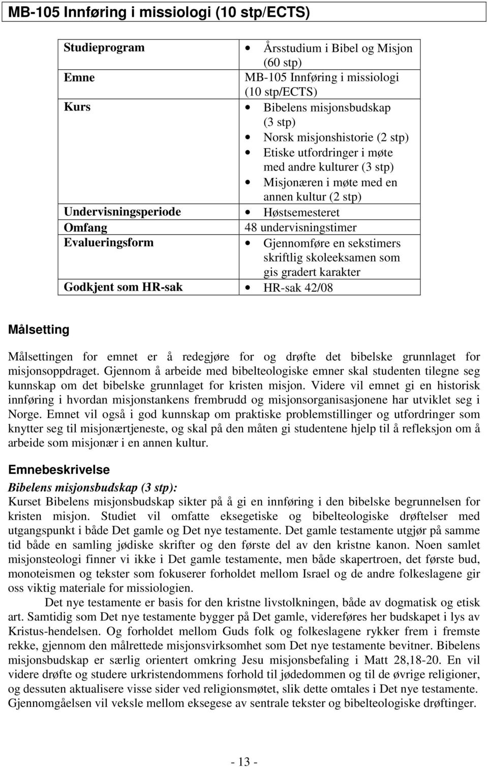 Evalueringsform Gjennomføre en sekstimers skriftlig skoleeksamen som gis gradert karakter Godkjent som HR-sak HR-sak 42/08 Målsetting Målsettingen for emnet er å redegjøre for og drøfte det bibelske