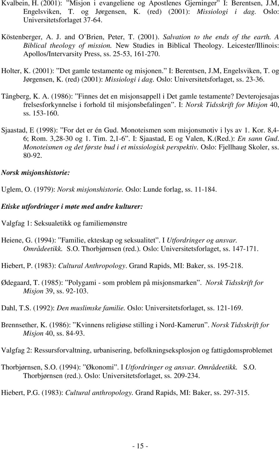 Leicester/Illinois: Apollos/Intervarsity Press, ss. 25-53, 161-270. Holter, K. (2001): Det gamle testamente og misjonen. I: Berentsen, J.M, Engelsviken, T. og Jørgensen, K.