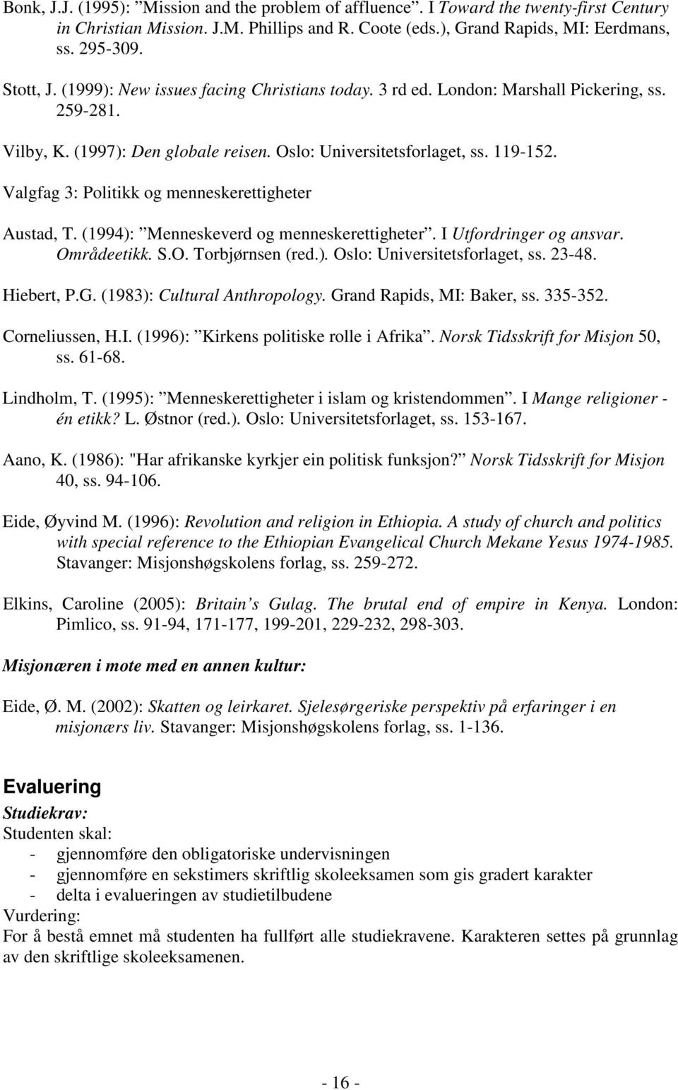 Valgfag 3: Politikk og menneskerettigheter Austad, T. (1994): Menneskeverd og menneskerettigheter. I Utfordringer og ansvar. Områdeetikk. S.O. Torbjørnsen (red.). Oslo: Universitetsforlaget, ss.