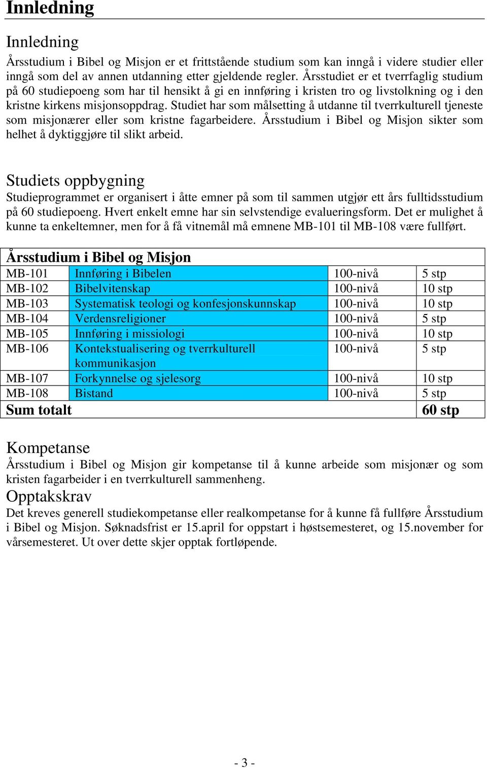 Studiet har som målsetting å utdanne til tverrkulturell tjeneste som misjonærer eller som kristne fagarbeidere. Årsstudium i Bibel og Misjon sikter som helhet å dyktiggjøre til slikt arbeid.