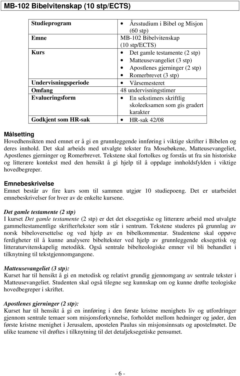 HR-sak HR-sak 42/08 Målsetting Hovedhensikten med emnet er å gi en grunnleggende innføring i viktige skrifter i Bibelen og deres innhold.