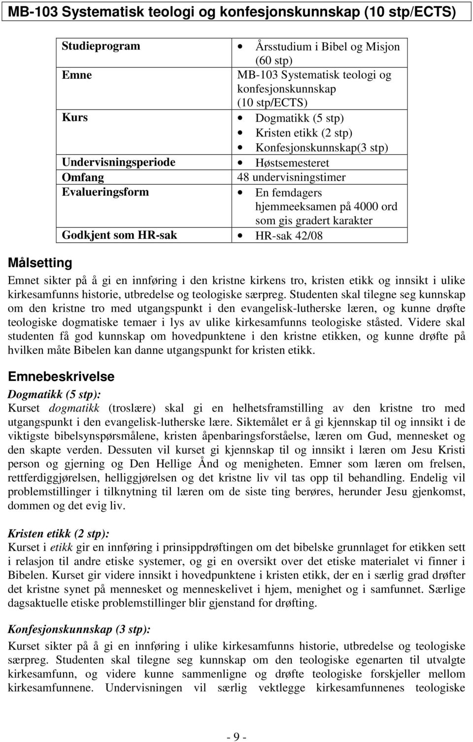karakter Godkjent som HR-sak HR-sak 42/08 Målsetting Emnet sikter på å gi en innføring i den kristne kirkens tro, kristen etikk og innsikt i ulike kirkesamfunns historie, utbredelse og teologiske