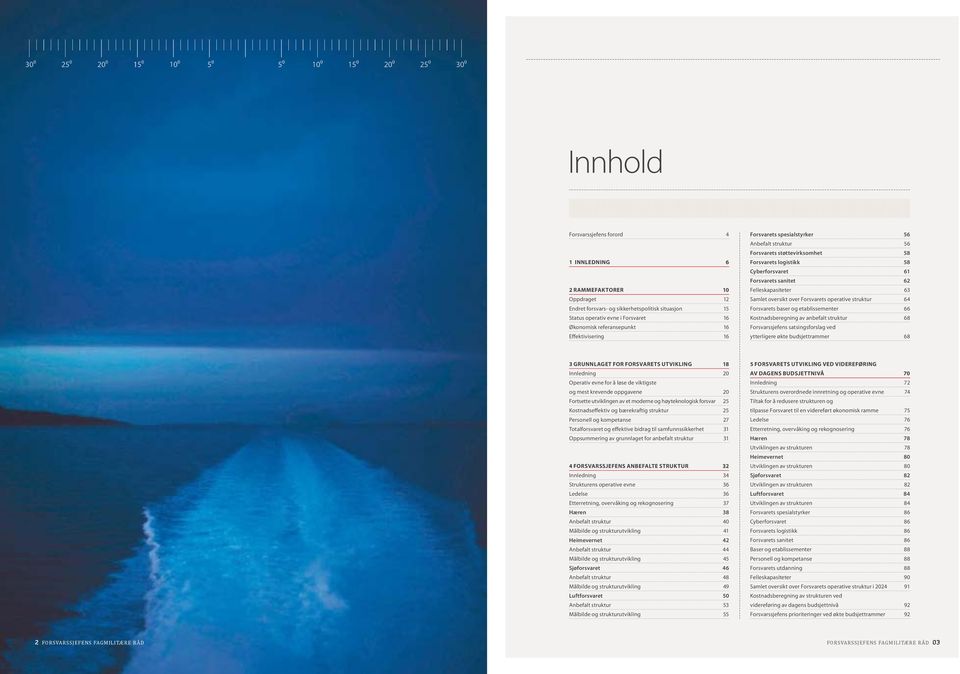 » Forsvarssjefens forord 1 INNLDNING 4 6 56 Anbefalt struktur 56 Forsvarets støttevirksomhet 58 Forsvarets logistikk 58 Cyberforsvaret 61 Forsvarets sanitet 62 2 RAMMFAKTORR 10 Felleskapasiteter 63